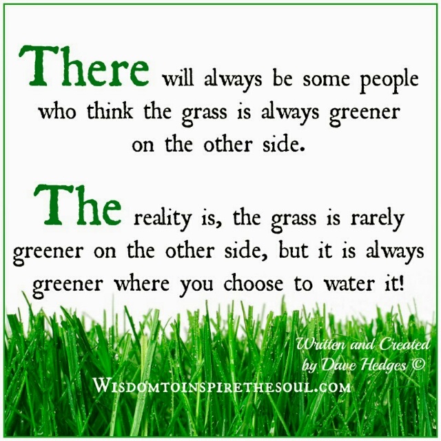 There Will Always Be Some People Who Think The Grass Is Always
